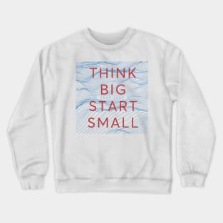 Get inspired and motivated. Think Big Start Small Crewneck Sweatshirt